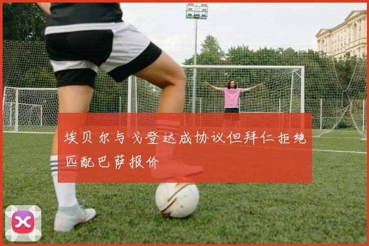 埃贝尔与戈登达成协议但拜仁拒绝匹配巴萨报价